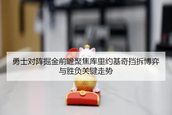 勇士对阵掘金前瞻聚焦库里约基奇挡拆博弈与胜负关键走势